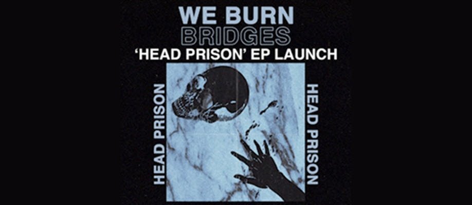 WE BURN BRIDGES “Head Prison” EP Launch