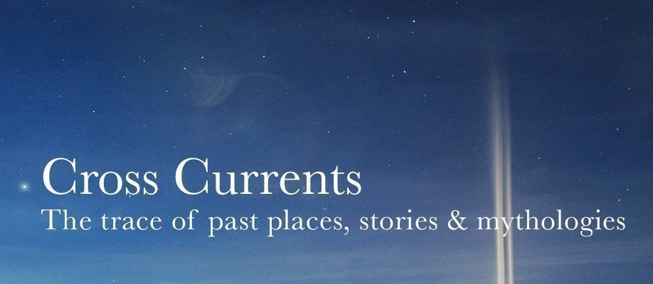 Cross Currents: the trace of past places, stories and mythologies