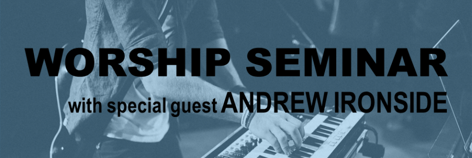 Worship Seminar Featuring Andrew Ironside